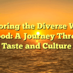 Exploring the Diverse World of Food: A Journey Through Taste and Culture