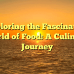 Exploring the Fascinating World of Food: A Culinary Journey