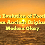 ﻿The Evolution of Football: From Ancient Origins to Modern Glory