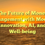 The Future of Money Management with Modern Innovation, AI, and Well-being