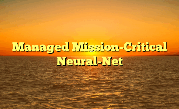 Managed Mission-Critical Neural-Net