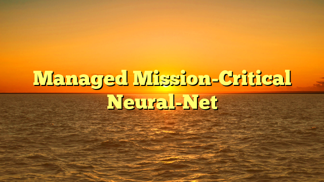 Managed Mission-Critical Neural-Net