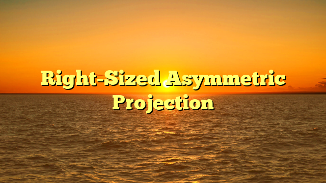 Right-Sized Asymmetric Projection