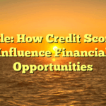 Title: How Credit Scores Influence Financial Opportunities