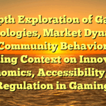 in-Depth Exploration of Gaming Technologies, Market Dynamics, and Community Behavior 725: Providing Context on Innovation, Economics, Accessibility, and Regulation in Gaming
