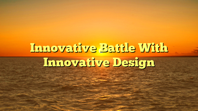 Innovative Battle With Innovative Design