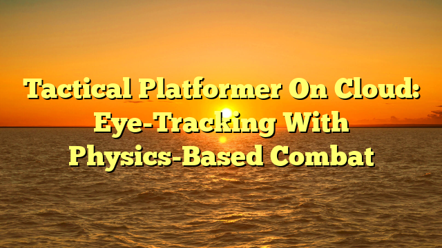 Tactical Platformer On Cloud: Eye-Tracking With Physics-Based Combat