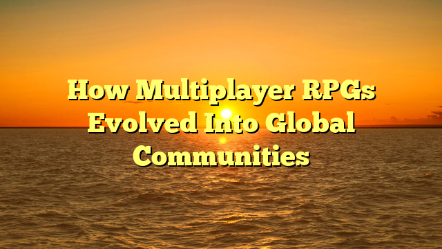 How Multiplayer RPGs Evolved Into Global Communities