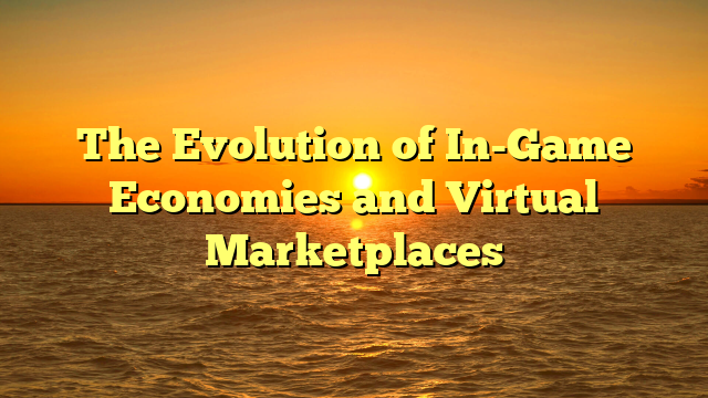 The Evolution of In-Game Economies and Virtual Marketplaces