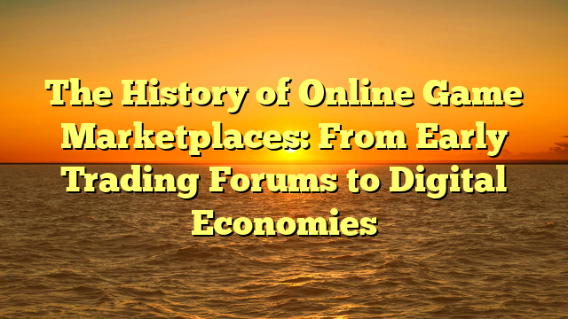 The History of Online Game Marketplaces: From Early Trading Forums to Digital Economies
