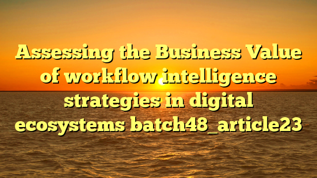 Assessing the Business Value of workflow intelligence strategies in digital ecosystems batch48_article23