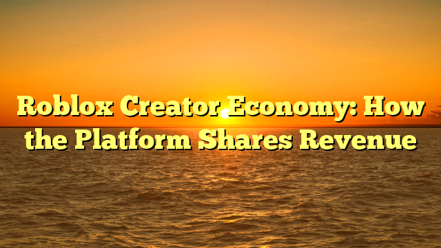 Roblox Creator Economy: How the Platform Shares Revenue
