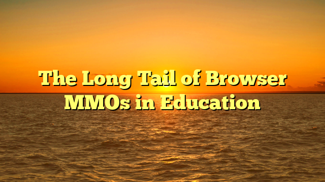 The Long Tail of Browser MMOs in Education