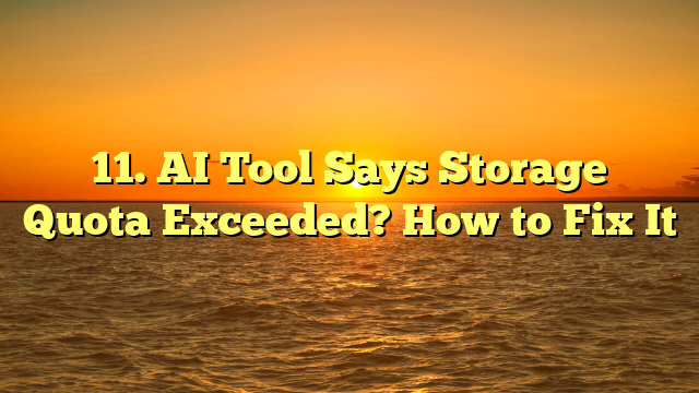 11. AI Tool Says Storage Quota Exceeded? How to Fix It