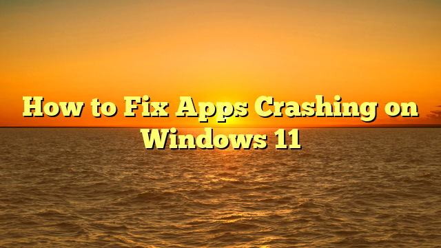 How to Fix Apps Crashing on Windows 11